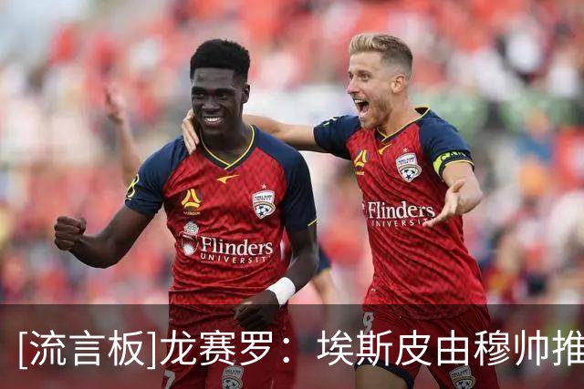[流言板]龙赛罗：埃斯皮由穆帅推荐，皇马卖青训值得顶尖大学研究